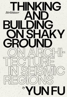 Thinking and Building on Shaky Ground: On Architecture in Seismic Regions