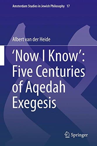 ‘Now I Know’: Five Centuries of Aqedah Exegesis (Amsterdam Studies in Jewish Philosophy)