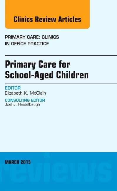 Primary Care for School-Aged Children, an Issue of Primary Care: Clinics in Office Practice: Volume 42-1