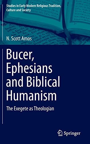 Bucer, Ephesians and Biblical Humanism: The Exegete as Theologian (Studies in Early Modern Religious Tradition, Culture and Society)