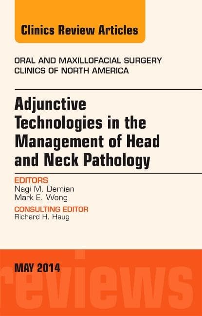 Adjunctive Technologies in the Management of Head and Neck Pathology, an Issue of Oral and Maxillofacial Clinics of North America: Volume 26-2