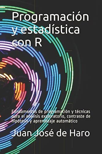 Programación y estadÃstica con R: Fundamentos de programación y técnicas para el análisis exploratorio, contraste de hipótesis y aprendizaje automático (Spanish Edition)