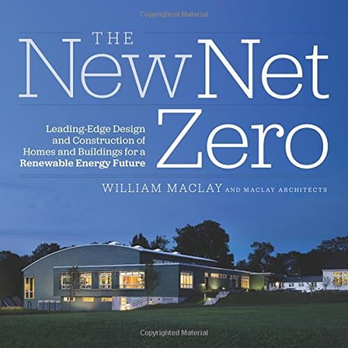 The New Net Zero: Leading-Edge Design and Construction of Homes and Buildings for a Renewable Energy Future