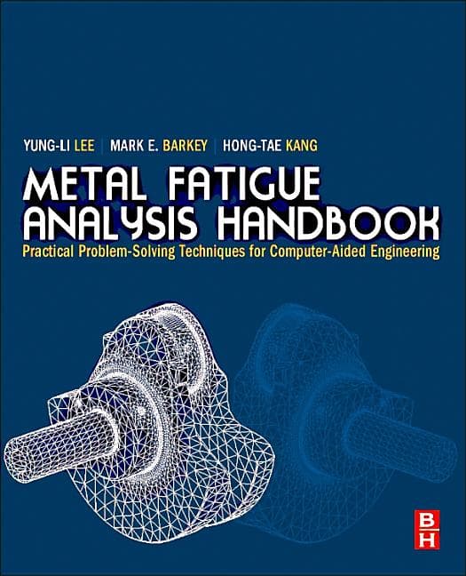 Metal Fatigue Analysis Handbook: Practical Problem-Solving Techniques for Computer-Aided Engineering
