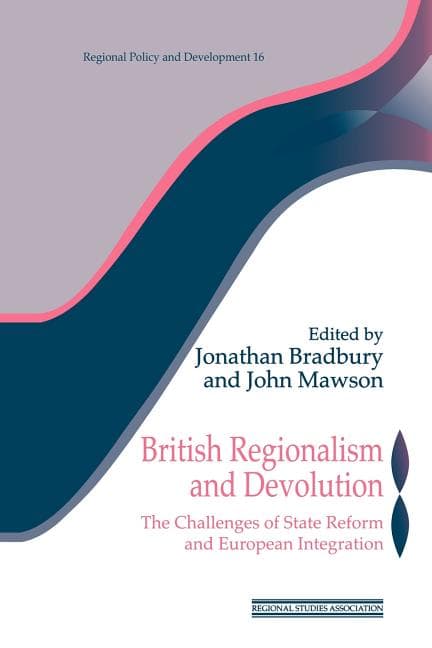 British Regionalism and Devolution: The Challenges of State Reform and European Integration (Revised)