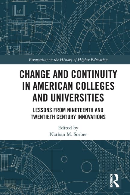 Change and Continuity in American Colleges and Universities: Lessons from Nineteenth and Twentieth Century Innovations
