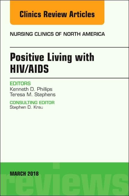 Positive Living with Hiv/Aids, an Issue of Nursing Clinics: Volume 53-1