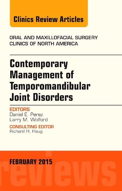 Contemporary Management of Temporomandibular Joint Disorders, an Issue of Oral and Maxillofacial Surgery Clinics of North America: Volume 27-1