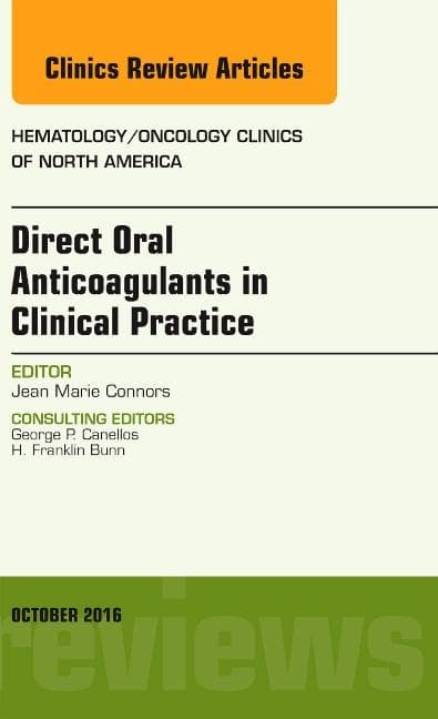 Direct Oral Anticoagulants in Clinical Practice: An Issue of Hematology/Oncology Clinics of North America: Volume 30-5