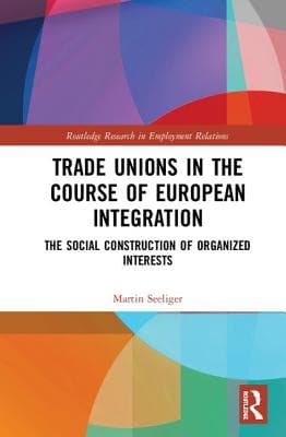 Trade Unions in the Course of European Integration: The Social Construction of Organized Interests