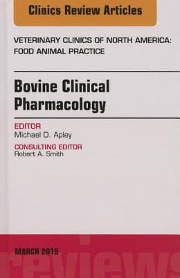 Bovine Clinical Pharmacology, an Issue of Veterinary Clinics of North America: Food Animal Practice: Volume 31-1