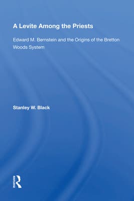 A Levite Among The Priests: Edward M. Bernstein And The Origins Of The Bretton Woods System