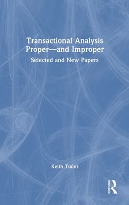 Transactional Analysis Proper-and Improper: Selected and New Papers