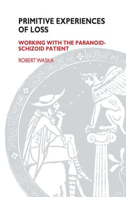 Primitive Experiences of Loss: Working with the Paranoid-Schizoid Patient