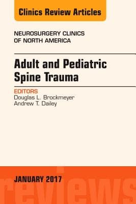 Adult and Pediatric Spine Trauma, an Issue of Neurosurgery Clinics of North America: Volume 28-1