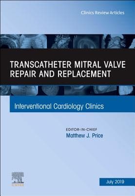 Transcatheter Mitral Valve Repair and Replacement, an Issue of Interventional Cardiology Clinics: Volume 8-3