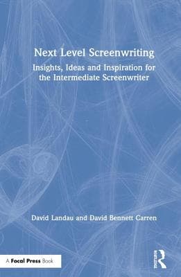 Next Level Screenwriting: Insights, Ideas and Inspiration for the Intermediate Screenwriter