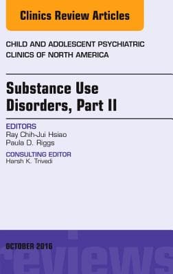Substance Use Disorders: Part II, an Issue of Child and Adolescent Psychiatric Clinics of North America: Volume 25-4