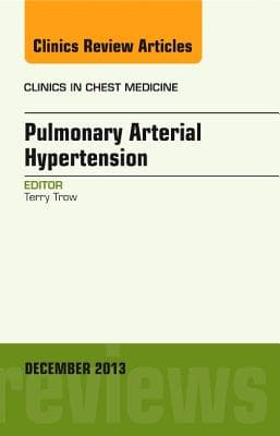 Pulmonary Arterial Hypertension, an Issue of Clinics in Chest Medicine: Volume 34-4