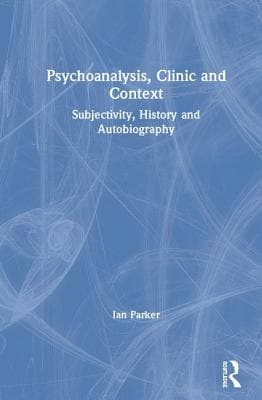 Psychoanalysis, Clinic and Context: Subjectivity, History and Autobiography
