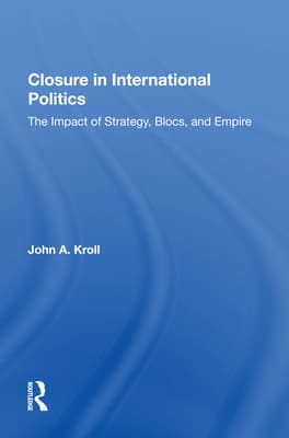 Closure In International Politics: The Impact Of Strategy, Blocs, And Empire