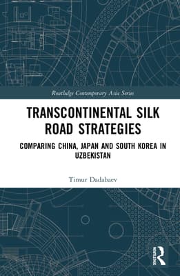 Transcontinental Silk Road Strategies: Comparing China, Japan and South Korea in Uzbekistan