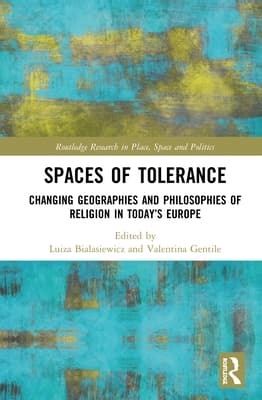 Spaces of Tolerance: Changing Geographies and Philosophies of Religion in Today's Europe