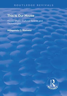 This Is Our House: House Music, Cultural Spaces and Technologies