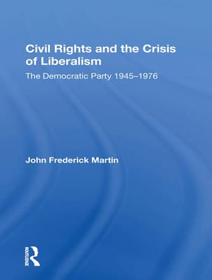 Civil Rights and the Crisis of Liberalism: The Democratic Party 1945-1976