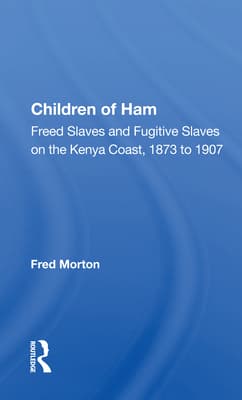 Children of Ham: Freed Slaves and Fugitive Slaves on the Kenya Coast, 1873 to 1907