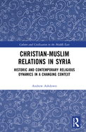 Christian-Muslim Relations in Syria: Historic and Contemporary Religious Dynamics in a Changing Context