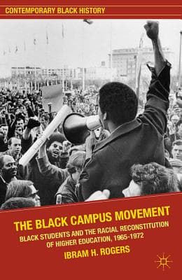 The Black Campus Movement: Black Students and the Racial Reconstitution of Higher Education, 1965-1972