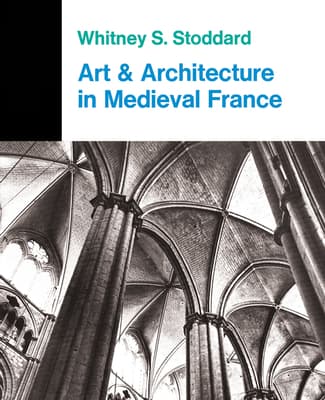 Art and Architecture in Medieval France: Medieval Architecture, Sculpture, Stained Glass, Manuscripts, the Art of the Church Treasuries
