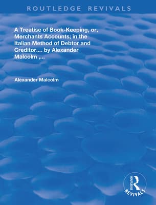 A Treatise of Book-Keeping, Or, Merchant Accounts: In the Italian Method of Debtor and Creditor