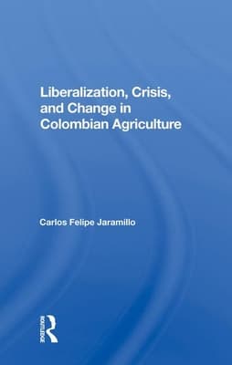 Liberalization and Crisis in Colombian Agriculture