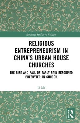 Religious Entrepreneurism in China's Urban House Churches: The Rise and Fall of Early Rain Reformed Presbyterian Church