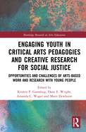 Engaging Youth in Critical Arts Pedagogies and Creative Research for Social Justice: Opportunities and Challenges of Arts-Based Work and Research with