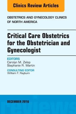 Critical Care Obstetrics for the Obstetrician and Gynecologist, an Issue of Obstetrics and Gynecology Clinics of North America: Volume 43-4