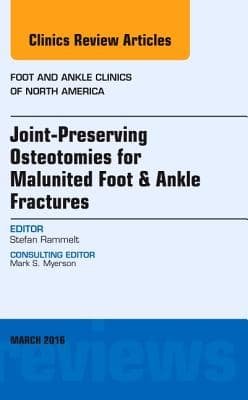 Joint-Preserving Osteotomies for Malunited Foot & Ankle Fractures, an Issue of Foot and Ankle Clinics of North America: Volume 21-1