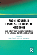 From Mountain Fastness to Coastal Kingdoms: Hard Money and 'Cashless' Economies in the Medieval Bay of Bengal World