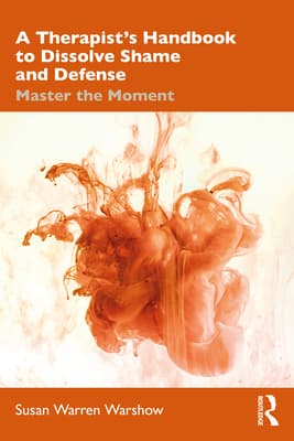 A Therapist's Handbook to Dissolve Shame and Defense: Master the Moment