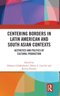 Centering Borders in Latin American and South Asian Contexts: Aesthetics and Politics of Cultural Production