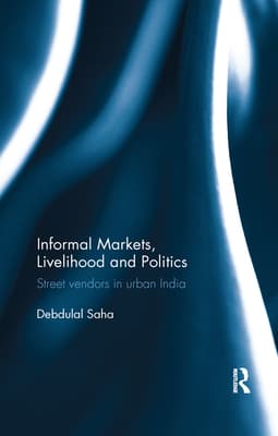 Informal Markets, Livelihood and Politics: Street Vendors in Urban India