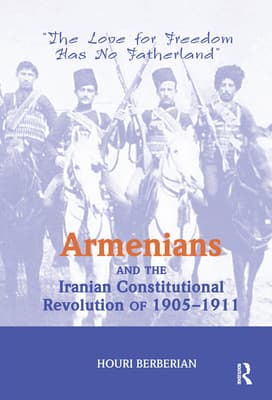 Armenians and the Iranian Constitutional Revolution of 1905-1911: The Love for Freedom Has No Fatherland