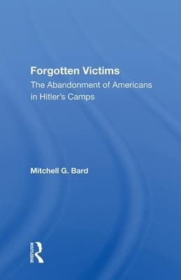 Forgotten Victims: The Abandonment of Americans in Hitler's Camps