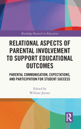 Relational Aspects of Parental Involvement to Support Educational Outcomes: Parental Communication, Expectations, and Participation for Student Succes