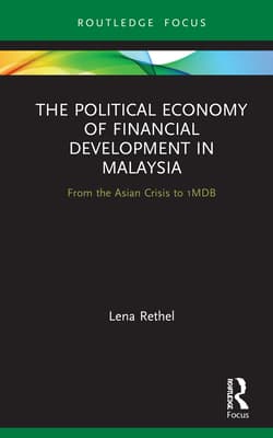The Political Economy of Financial Development in Malaysia: From the Asian Crisis to 1mdb