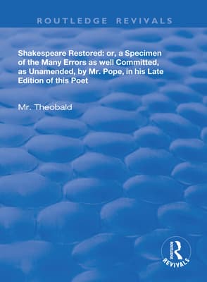 Shakespeare Restored: Or a Specimen of the Many Errors as Well Committed, as Unamended by MR Pope in His Late Edition of This Poet, Etc