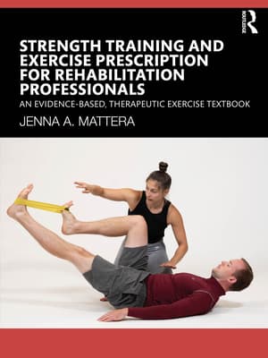 Strength Training and Exercise Prescription for Rehabilitation Professionals: An Evidence-Based, Therapeutic Exercise Textbook