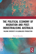 The Political Economy of Migration and Post-Industrialising Australia: Valuing Diversity in Globalised Production